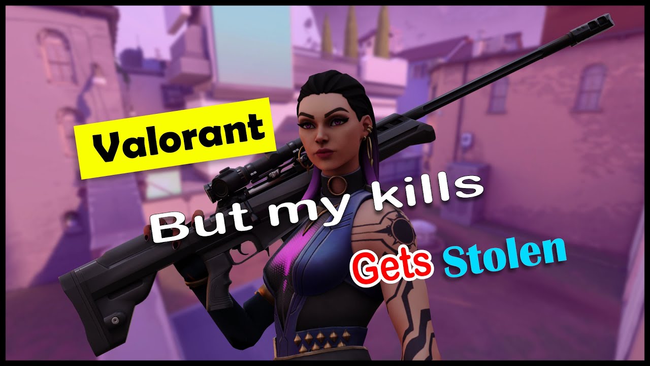 Valorant but my kills gets stolen.
