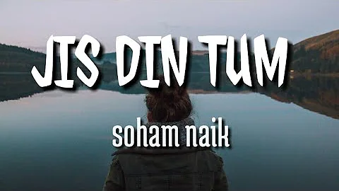 Jis din tum aaoge - soham naik (lyrics)