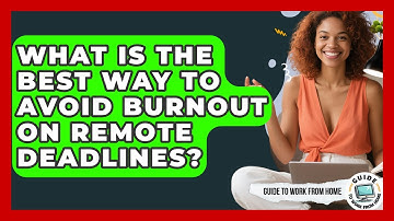 What Is The Best Way To Avoid Burnout On Remote Deadlines? - Guide To Work From Home