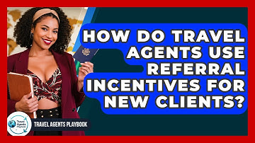 How Do Travel Agents Use Referral Incentives For New Clients? - Travel Agents Playbook