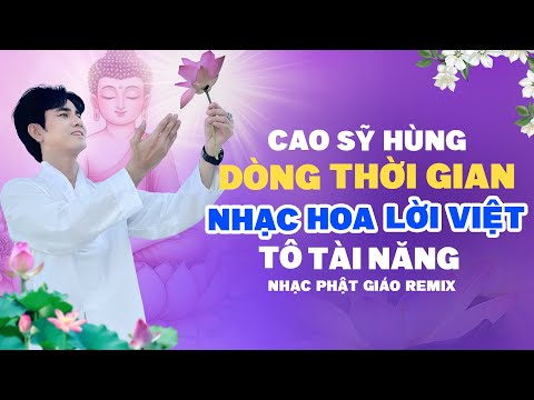 Nhạc Phật Giáo Remix Hay Nhất | DÒNG THỜI GIAN - CAO SỸ HÙNG || Nhạc Phật giáo 2024