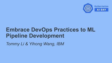 Embrace DevOps Practices to ML Pipeline Development - Tommy Li & Yihong Wang, IBM