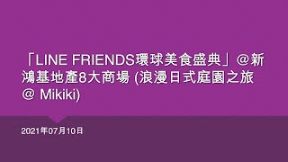 「LINE FRIENDS環球美食盛典」@新鴻基地產8大商場 (浪漫日式庭園之旅 @ Mikiki) - 2021年07月10日 「LINE FRIENDS環球美食盛典」@新鴻基地產8大商場 (浪漫日式庭園之旅 @ Mikiki) - 2021年07月10日