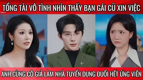 Tổng tài vô tình nhìn thấy bạn gái cũ xin việc, anh cùng cô giả làm tuyển dụng đuổi ứng viên