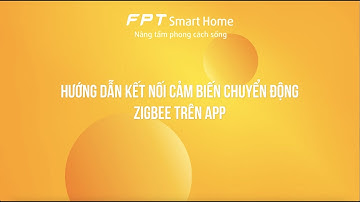 Hướng dẫn kết nối cảm biến chuyển động Zigbee của FPT Smart Home