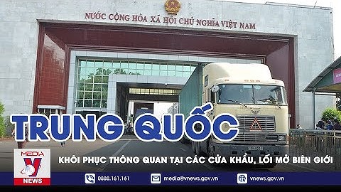Trung Quốc Khôi Phục Thông Quan Tại Các Cửa Khẩu, Lối Mở Biên Giới - VNEWS