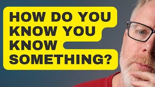 How Do You Know You Know Something?