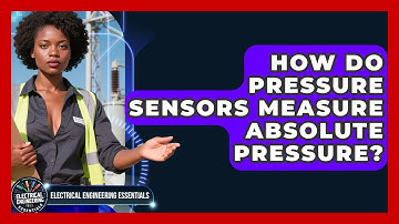 How Do Pressure Sensors Measure Absolute Pressure? - Electrical Engineering Essentials