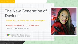 GDG TECH SESSION — FOLDABLE DEVICES W/ LAURA MORINIGO