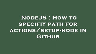 NodeJS : How to specifiy path for actions/setup-node in Github