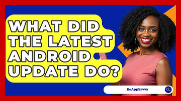 What Did The Latest Android Update Do? - Be App Savvy