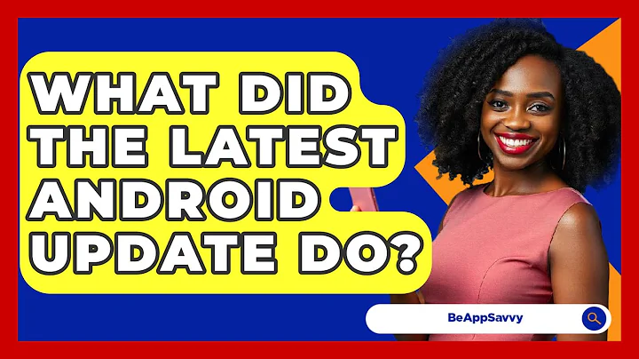 What Did The Latest Android Update Do? - Be App Savvy