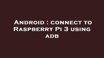 Android : connect to Raspberry Pi 3 using adb
