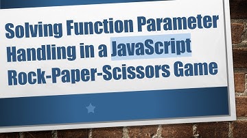 Solving Function Parameter Handling in a JavaScript Rock-Paper-Scissors Game