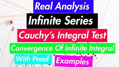 Real Analysis || Infinite Series || Cauchy’s Integral Test || Convergence Of Infinite Integrals