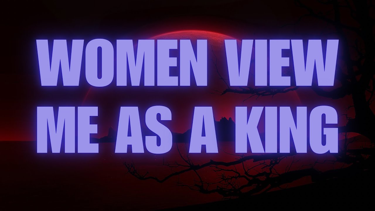 WOMEN VIEW ME AS A KING AFFIRMATIONS 