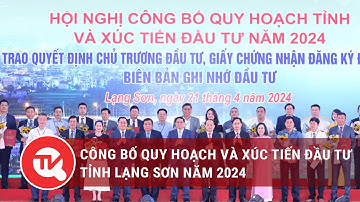 Công bố quy hoạch và xúc tiến đầu tư tỉnh Lạng Sơn năm 2024 | Truyền hình Quốc hội Việt Nam