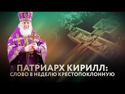 ПАТРИАРХ КИРИЛЛ: СЛОВО В НЕДЕЛЮ КРЕСТОПОКЛОННУЮ