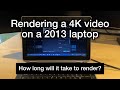 I rendered a 4K YouTube video on a 2013 laptop