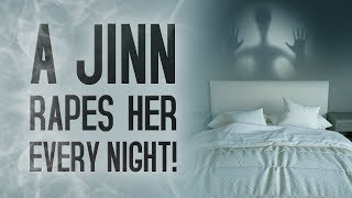 A Jinn Rapes Her Every Night!