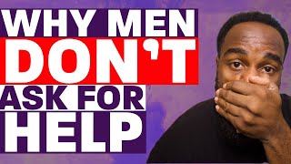 Why Men Don't Ask For Help - and How to Fix It
