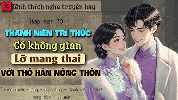 Tập 13 - Thập niên 70 thanh niên trí thức có không gian lỡ mang thai với thô hán nông thôn