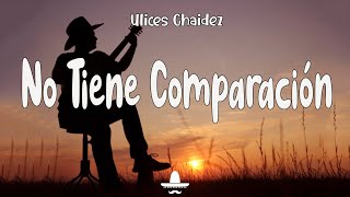 Ulices Chaidez - No Tiene Comparación (Letra) | Cómo no voy a querer a esa princesa