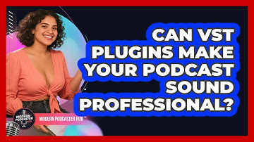 Can VST Plugins Make Your Podcast Sound Professional? - Modern Podcaster Hub