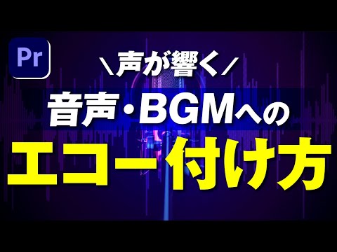 【意外と簡単】音声やBGMにエコーをかける方法｜一括で編集するテクニックも解説【Premiere Pro】プレミアプロ