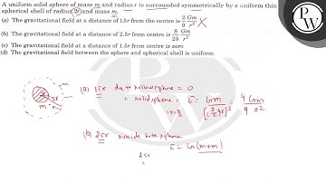 A uniform solid sphere of mass \( m \) and radius \( r \) is surrounded symmetrically by a unifo...