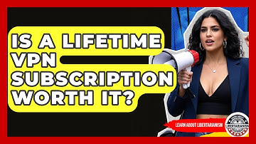 Is A Lifetime VPN Subscription Worth It? - Learn About Libertarianism