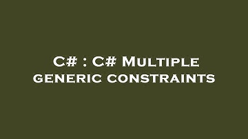 C# : C# Multiple generic constraints