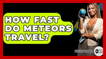 How Fast Do Meteors Travel? - Physics Frontier
