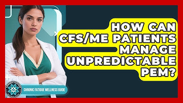 How Can CFS/ME Patients Manage Unpredictable PEM? - Chronic Fatigue Wellness Guide