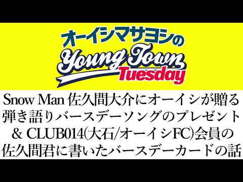 Snow Man 佐久間大介にオーイシが贈る弾き語り誕生日ソングのプレゼント 佐久間君宛に書いたバースデーカードの話 切り抜き オーイシマサヨシのヤングタウン第143回放送 2024 7 2