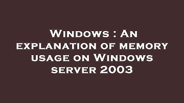Windows : An explanation of memory usage on Windows server 2003