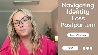 NAVIGATING IDENTITY LOSS POSTPARTUM From a Therapist