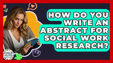 How Do You Write An Abstract For Social Work Research? - Child Welfare Network