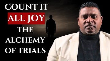 COUNT IT ALL JOY | THE ALCHEMY OF TRIAL
