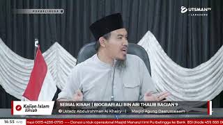 LIVE Serial Kisah | Biografi Ali bin Abi Thalib Bagian 9 - Ustadz Abdulrohman Al Khairy . S.Pd.I