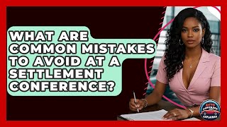 What Are Common Mistakes To Avoid At A Settlement Conference - Auto Coverage Explained
