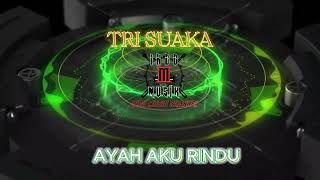 TRI SUAKA- AYAH AKU RINDU