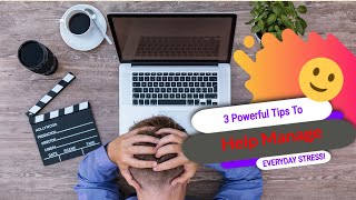 3 Powerful Tips To Help Manage Everyday Stress