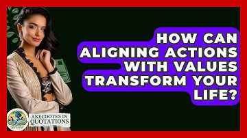 How Can Aligning Actions With Values Transform Your Life? - Anecdotes in Quotation