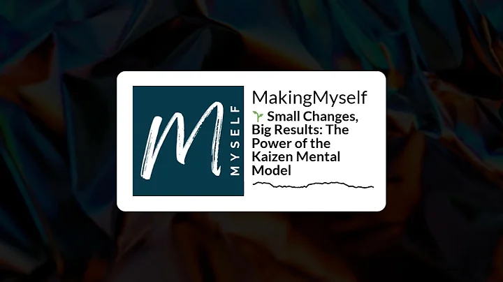 🌱 Small Changes, Big Results: The Power of the Kaizen Mental Model | MakingMyself