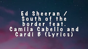 Ed Sheeran / South Of The Border feat. Camila Cabello and Card B (Lyrics)