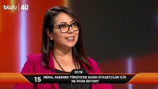 40 Meral Akşener Türkiyede Kadın Siyasetçiler İçin Ne İfade Ediyor?