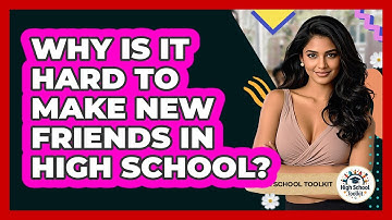 Why Is It Hard To Make New Friends In High School? - High School Toolkit