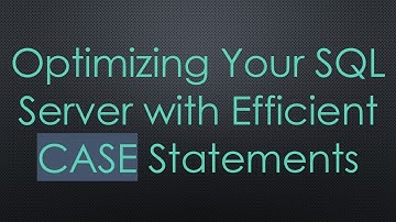 Optimizing Your SQL Server with Efficient CASE Statements