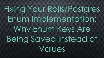 Fixing Your Rails/Postgres Enum Implementation: Why Enum Keys Are Being Saved Instead of Values